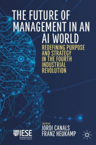 Title: The Future of Management in an AI World: Redefining Purpose and Strategy in the Fourth Industrial Revolution, Author: Jordi Canals