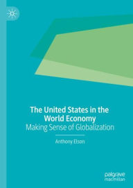 Title: The United States in the World Economy: Making Sense of Globalization, Author: Anthony Elson