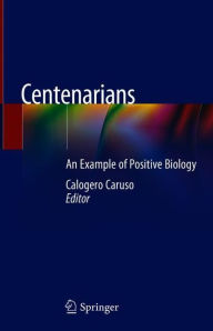 Title: Centenarians: An Example of Positive Biology, Author: Calogero Caruso