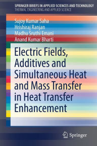 Title: Electric Fields, Additives and Simultaneous Heat and Mass Transfer in Heat Transfer Enhancement, Author: Sujoy Kumar Saha