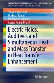 Title: Electric Fields, Additives and Simultaneous Heat and Mass Transfer in Heat Transfer Enhancement, Author: Sujoy Kumar Saha