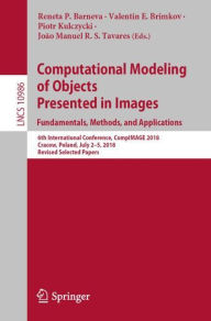 Title: Computational Modeling of Objects Presented in Images. Fundamentals, Methods, and Applications: 6th International Conference, CompIMAGE 2018, Cracow, Poland, July 2-5, 2018, Revised Selected Papers, Author: Reneta P. Barneva