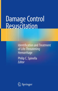 Title: Damage Control Resuscitation: Identification and Treatment of Life-Threatening Hemorrhage, Author: Philip C. Spinella