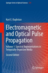 Title: Electromagnetic and Optical Pulse Propagation: Volume 1: Spectral Representations in Temporally Dispersive Media / Edition 2, Author: Kurt E. Oughstun