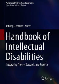 Title: Handbook of Intellectual Disabilities: Integrating Theory, Research, and Practice, Author: Johnny L. Matson