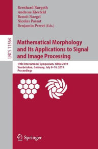 Title: Mathematical Morphology and Its Applications to Signal and Image Processing: 14th International Symposium, ISMM 2019, Saarbrücken, Germany, July 8-10, 2019, Proceedings, Author: Bernhard Burgeth