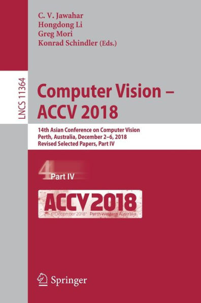 Computer Vision - ACCV 2018: 14th Asian Conference on Computer Vision, Perth, Australia, December 2-6, 2018, Revised Selected Papers