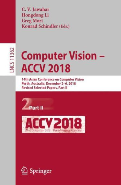 Computer Vision - ACCV 2018: 14th Asian Conference on Computer Vision, Perth, Australia, December 2-6, 2018, Revised Selected Papers, Part II