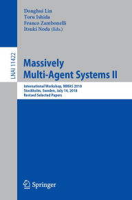 Title: Massively Multi-Agent Systems II: International Workshop, MMAS 2018, Stockholm, Sweden, July 14, 2018, Revised Selected Papers, Author: Donghui Lin