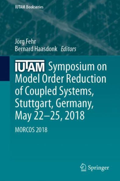 IUTAM Symposium on Model Order Reduction of Coupled Systems, Stuttgart, Germany, May 22-25, 2018: MORCOS 2018