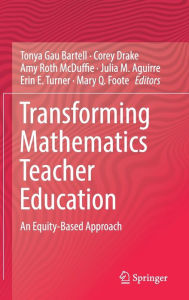 Title: Transforming Mathematics Teacher Education: An Equity-Based Approach, Author: Tonya Gau Bartell