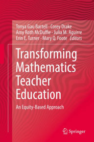 Title: Transforming Mathematics Teacher Education: An Equity-Based Approach, Author: Tonya Gau Bartell