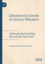 Title: Librarians in Schools as Literacy Educators: Advocates for Reaching Beyond the Classroom, Author: Margaret Kristin Merga