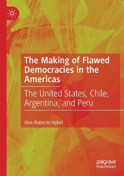 The Making of Flawed Democracies Americas: United States, Chile, Argentina, and Peru