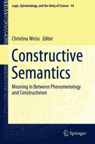 Title: Constructive Semantics: Meaning in Between Phenomenology and Constructivism, Author: Christina Weiss