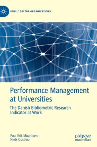 Title: Performance Management at Universities: The Danish Bibliometric Research Indicator at Work, Author: Poul Erik Mouritzen