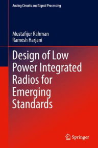 Title: Design of Low Power Integrated Radios for Emerging Standards, Author: Mustafijur Rahman