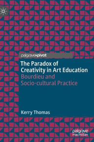 Title: The Paradox of Creativity in Art Education: Bourdieu and Socio-cultural Practice, Author: Kerry Thomas