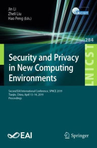 Title: Security and Privacy in New Computing Environments: Second EAI International Conference, SPNCE 2019, Tianjin, China, April 13-14, 2019, Proceedings, Author: Jin Li