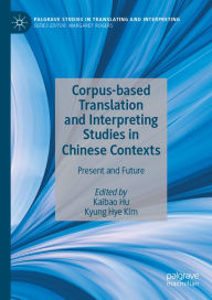 Title: Corpus-based Translation and Interpreting Studies in Chinese Contexts: Present and Future, Author: Kaibao Hu