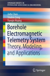 Title: Borehole Electromagnetic Telemetry System: Theory, Modeling, and Applications, Author: Jiefu Chen