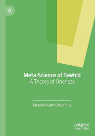 Title: Meta-Science of Tawhid: A Theory of Oneness, Author: Masudul Alam Choudhury