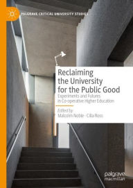 Title: Reclaiming the University for the Public Good: Experiments and Futures in Co-operative Higher Education, Author: Malcolm Noble