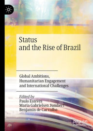 Title: Status and the Rise of Brazil: Global Ambitions, Humanitarian Engagement and International Challenges, Author: Paulo Esteves