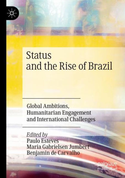 Status and the Rise of Brazil: Global Ambitions, Humanitarian Engagement International Challenges