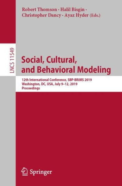 Social, Cultural, and Behavioral Modeling: 12th International Conference, SBP-BRiMS 2019, Washington, DC, USA, July 9-12, 2019, Proceedings