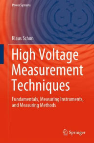 Title: High Voltage Measurement Techniques: Fundamentals, Measuring Instruments, and Measuring Methods, Author: Klaus Schon