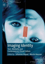 Title: Imaging Identity: Text, Mediality and Contemporary Visual Culture, Author: Johannes Riquet