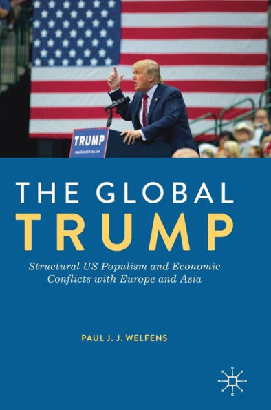 The Global Trump: Structural US Populism and Economic Conflicts with Europe and Asia