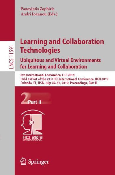 Learning and Collaboration Technologies. Ubiquitous and Virtual Environments for Learning and Collaboration: 6th International Conference, LCT 2019, Held as Part of the 21st HCI International Conference, HCII 2019, Orlando, FL, USA, July 26-31, 2019, Proc