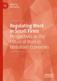 Title: Regulating Work in Small Firms: Perspectives on the Future of Work in Globalised Economies, Author: Ida Regalia