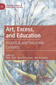 Title: Art, Excess, and Education: Historical and Discursive Contexts, Author: Kevin Tavin