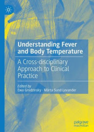 Title: Understanding Fever and Body Temperature: A Cross-disciplinary Approach to Clinical Practice, Author: Ewa Grodzinsky