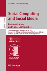 Title: Social Computing and Social Media. Communication and Social Communities: 11th International Conference, SCSM 2019, Held as Part of the 21st HCI International Conference, HCII 2019, Orlando, FL, USA, July 26-31, 2019, Proceedings, Part II, Author: Gabriele Meiselwitz