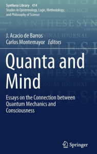 Title: Quanta and Mind: Essays on the Connection between Quantum Mechanics and Consciousness, Author: J. Acacio de Barros