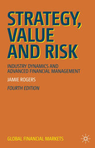 Title: Strategy, Value and Risk: Industry Dynamics and Advanced Financial Management, Author: Jamie Rogers