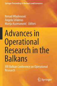 Title: Advances in Operational Research in the Balkans: XIII Balkan Conference on Operational Research, Author: Nenad Mladenovic