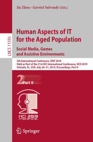 Title: Human Aspects of IT for the Aged Population. Social Media, Games and Assistive Environments: 5th International Conference, ITAP 2019, Held as Part of the 21st HCI International Conference, HCII 2019, Orlando, FL, USA, July 26-31, 2019, Proceedings, Part I, Author: Jia Zhou