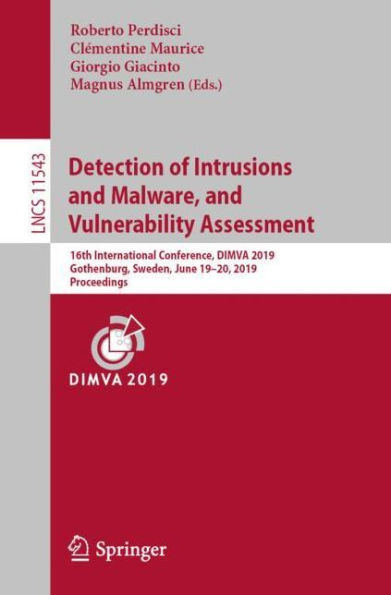 Detection of Intrusions and Malware, and Vulnerability Assessment: 16th International Conference, DIMVA 2019, Gothenburg, Sweden, June 19-20, 2019, Proceedings