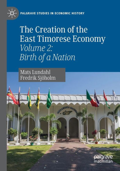 The Creation of the East Timorese Economy: Volume 2: Birth of a Nation