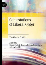 Title: Contestations of Liberal Order: The West in Crisis?, Author: Marko Lehti