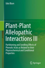 Title: Plant-Plant Allelopathic Interactions III: Partitioning and Seedling Effects of Phenolic Acids as Related to their Physicochemical and Conditional Properties, Author: Udo Blum