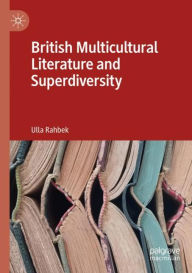 Title: British Multicultural Literature and Superdiversity, Author: Ulla Rahbek