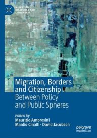 Title: Migration, Borders and Citizenship: Between Policy and Public Spheres, Author: Maurizio Ambrosini