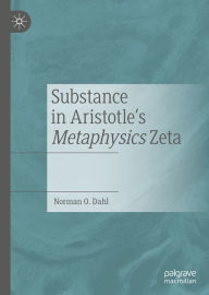 Title: Substance in Aristotle's Metaphysics Zeta, Author: Norman O. Dahl
