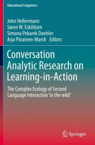 Title: Conversation Analytic Research on Learning-in-Action: The Complex Ecology of Second Language Interaction 'in the wild', Author: John Hellermann